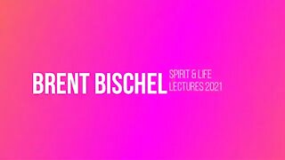 Spirit & Life Lectures2021 ( Brent Bischel)