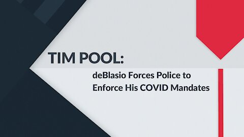 TIM POOL: deBlasio Forces Police to Enforce His COVID Mandate