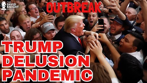 Breaking: Trump Delusion reaches Pandemic Proportions! - The David Knight Show
