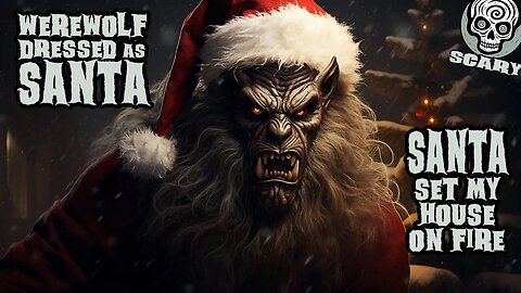 Werewolf Dressed as Santa / Santa Set My House on FIre