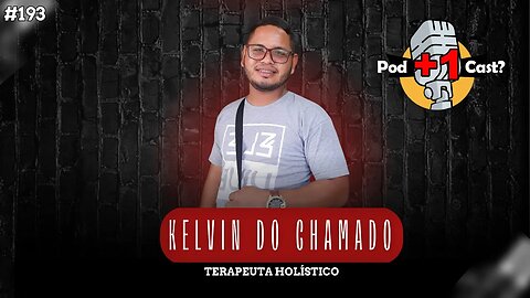 KELVIN DO CHAMADO | TERAPEUTA HOLÍSTICO | POD +1 CAST? | EP #193