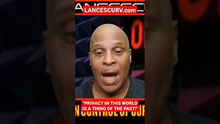 "PRIVACY IN THIS WORLD IS A THING OF THE PAST!" | @LanceScurv