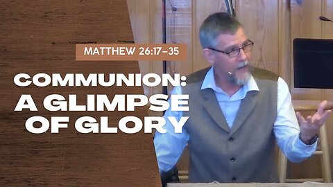 Communion: A Glimpse of Glory — Matthew 26:17–35 (Traditional Worship)