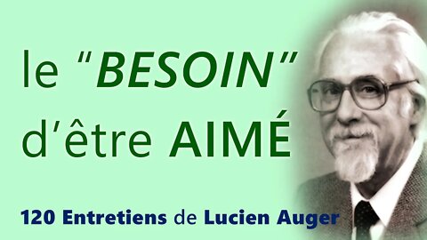 Le "besoin" d'être aimé (extrait des 120 Entretiens de Lucien Auger, Ph.d)