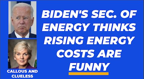 BIDEN'S SEC. OF ENERGY LAUGHS AT THE INCREASES IN AMERICA'S ENERGY COSTS.