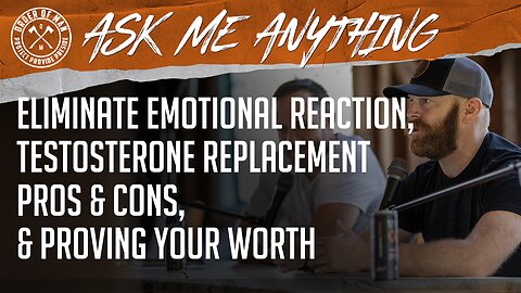 Eliminate Emotional Reaction, Testosterone Replacement Pros and Cons, and Proving Your Worth