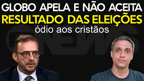 GLOBO não aceitou derrota nas urnas e se volta contra cristãos abertamente