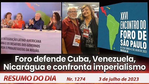 Foro defende Cuba, Venezuela, Nicarágua e confronta imperialismo - Resumo do Dia nº 1274 - 3/7/23