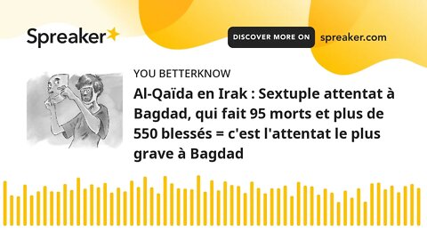 Al-Qaïda en Irak : Sextuple attentat à Bagdad, qui fait 95 morts et plus de 550 blessés = c'est l'at