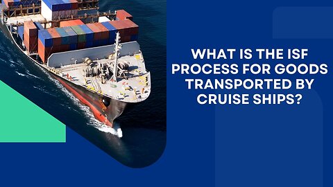 What Is the ISF Process for Goods Transported by Cruise Ships?