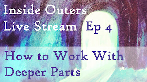 Inside Outers Live Stream Ep4 - How to Work with Deeper Parts