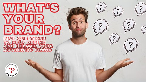 What’s Your Brand? Five Questions to Help Define and Deliver Your Authentic Brand
