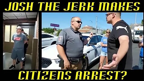 Frauditor Josh the Jerk Makes Citizens Arrest & Later He is Arrested: HAHA!