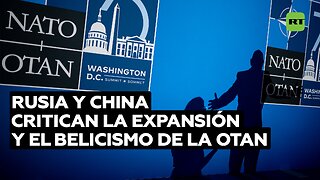 Rusia y China critican la expansión y el belicismo de la OTAN