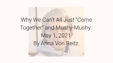 Why We Can't All Just "Come Together" and Mushy-Mushy May 1, 2021 By Anna Von Reitz