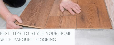 Best Tips to Style Your Home with Parquet Flooring