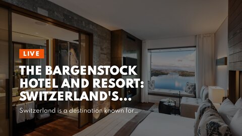 The BÃrgenstock Hotel and Resort: Switzerland's Wellness Nirvana [Video]