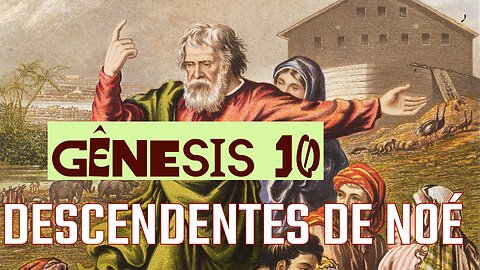 GÊNESIS 10: OS DESCENDENTES DE NOÉ - Lendo a Bíblia #10