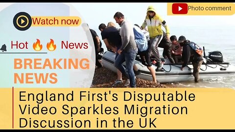 England First's Disputable Video Sparkles Migration Discussion in the UK