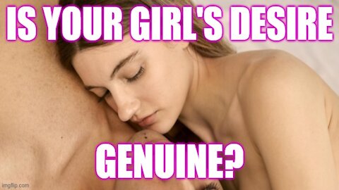 Is Your Girl's Desire Genuine