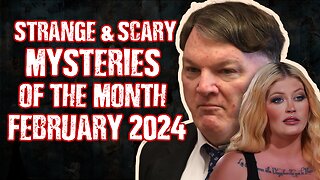 Strange & Scary Mysteries Of The Month - February 2024