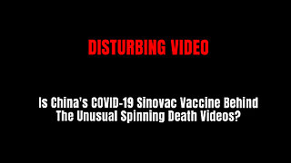 DISTURBING VIDEO: Is China's COVID-19 Sinovac Vaccine Behind The Unusual Spinning Death Videos?