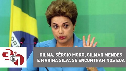 Dilma, Sérgio Moro, Gilmar Mendes e Marina Silva se encontram nos EUA