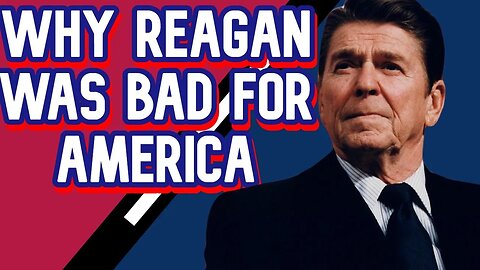 Why Ronald Reagan Was Bad For America