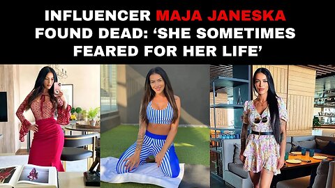 Influencer Maja Janeska found dead: ‘She sometimes feared for her life’