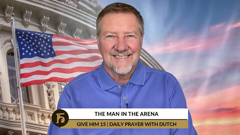 The Man in the Arena | Give Him 15: Daily Prayer with Dutch | July 5, 2022