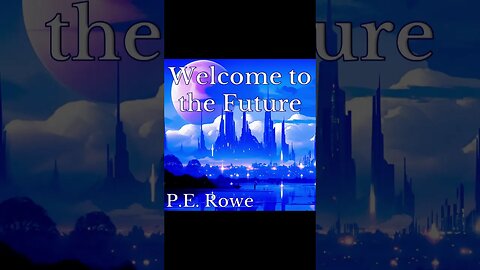 Welcome to the Future | Story Trailer, Sci-Fi Weeklies by P.E. Rowe