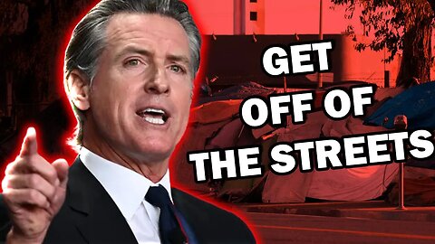 Gavin Newsom Decides It's Time to Kick The Homeless Off the Streets