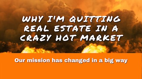 Why I'm quitting Real Estate in a crazy hot market