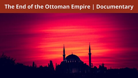 The End of the Ottoman Empire | Documentary