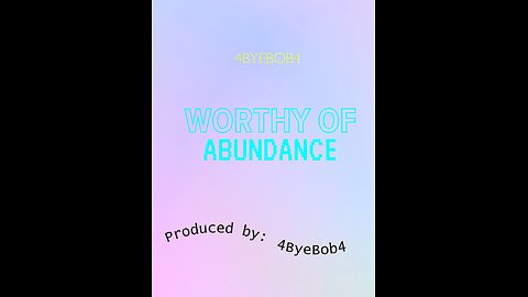 4ByeBob4 - Worthy Of Abundance