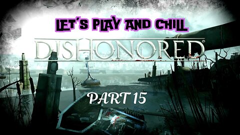 Let's play and Chill: Dishonored Part 15