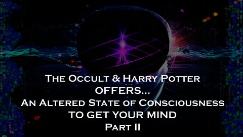 The Occult & Harry Potter OFFERS… An Altered State of Consciousness TO GET YOUR MIND - Part II