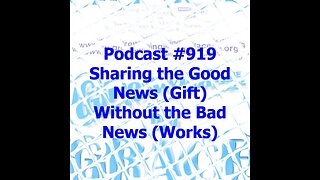 Sharing the Good News (Gift) Without the Bad News (Works) (Growing in Grace 919)