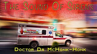 'Doctor McHonk-Honk' 100th Video - The Sound of Sirens (Related links in description)