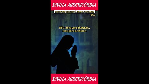 #36 - Não vives para ti mesma, mas para as almas!