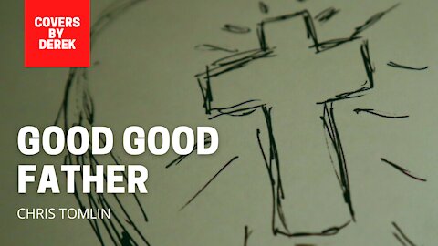 GOOD GOOD FATHER - CHRIS TOMLIN//COVERS BY DEREK