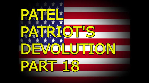 PATEL PATRIOT'S DEVOLUTION PART 18 - "THE PROOF IS IN THE PUTIN" (part 2)