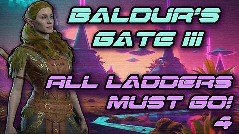 Baldur's Gate III - Episode 4 - ALL LADDERS MUST GO!