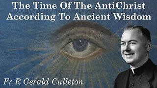 The Time Of The AntiChrist According To Ancient Wisdom | Fr R Gerald Culleton