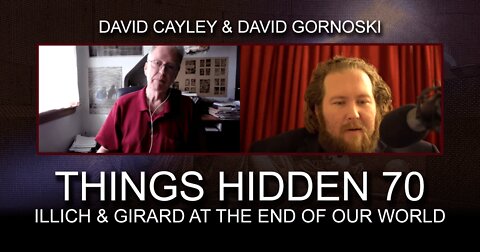 THINGS HIDDEN 70: David Cayley on Illich and Girard At the End of Our World