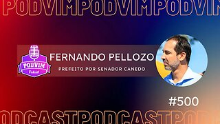 EPISÓDIO ESPECIAL [500] - FERNANDO PELLOZO [ PREFEITO POR SENADOR CANEDO ] - PODVIM #500