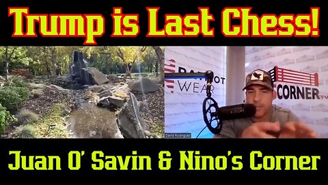 Juan O' Savin & Nino's Corner - Trump is Last Chess!