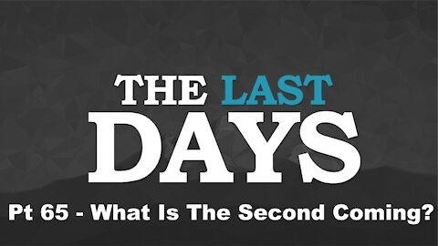 What Is The Second Coming? - The Last Days Pt 65