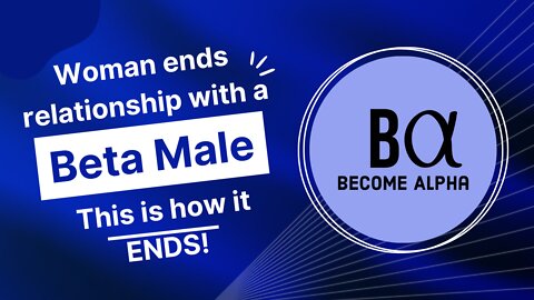 Woman Ends relationship with Beta Male partner | Become Alpha