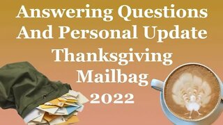 Answering Questions And Personal Update: Thanksgiving Mailbag 2022